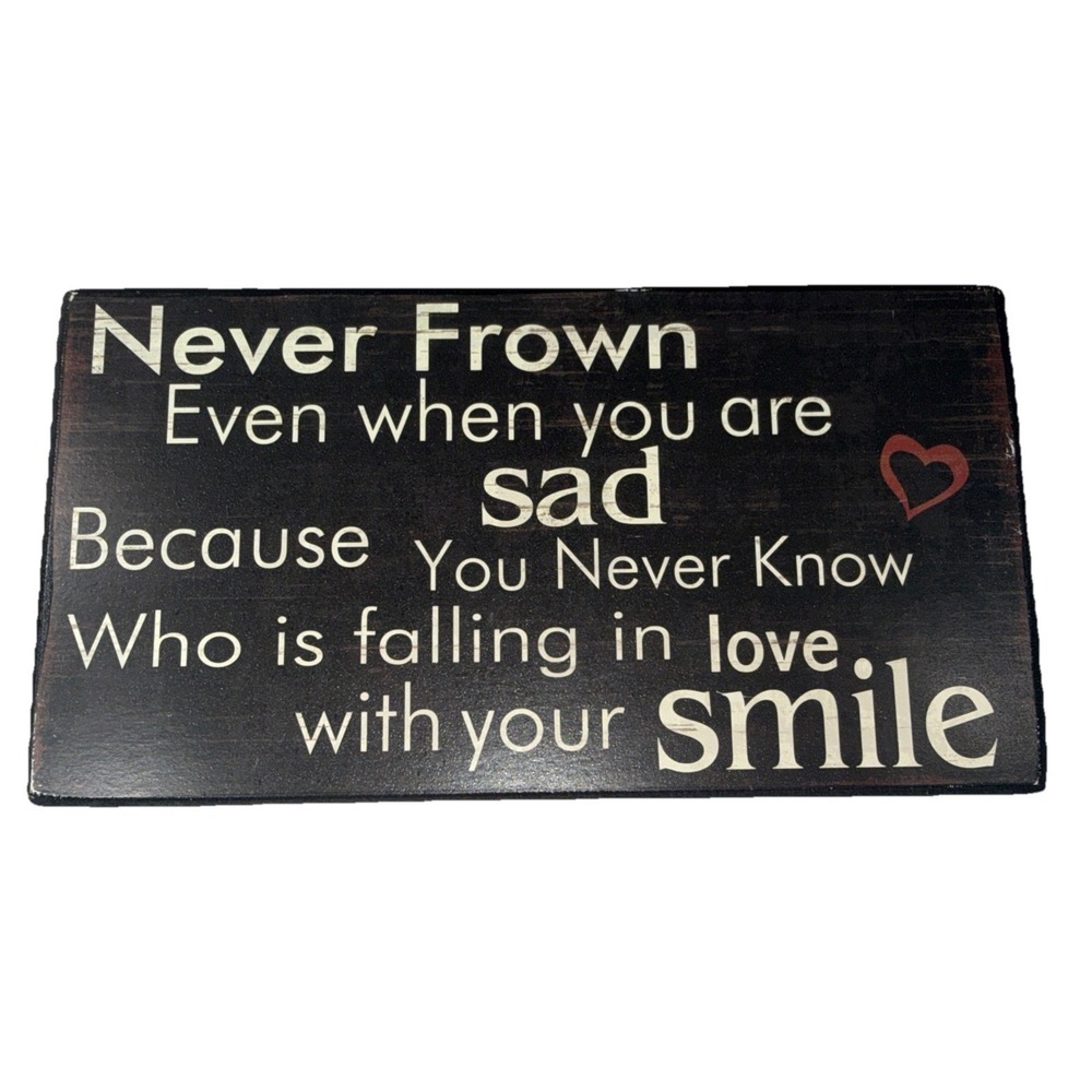 Decor Sign "Never Frown Even When You Are Sad" Plaque Smile 8"